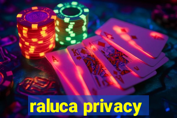 raluca privacy